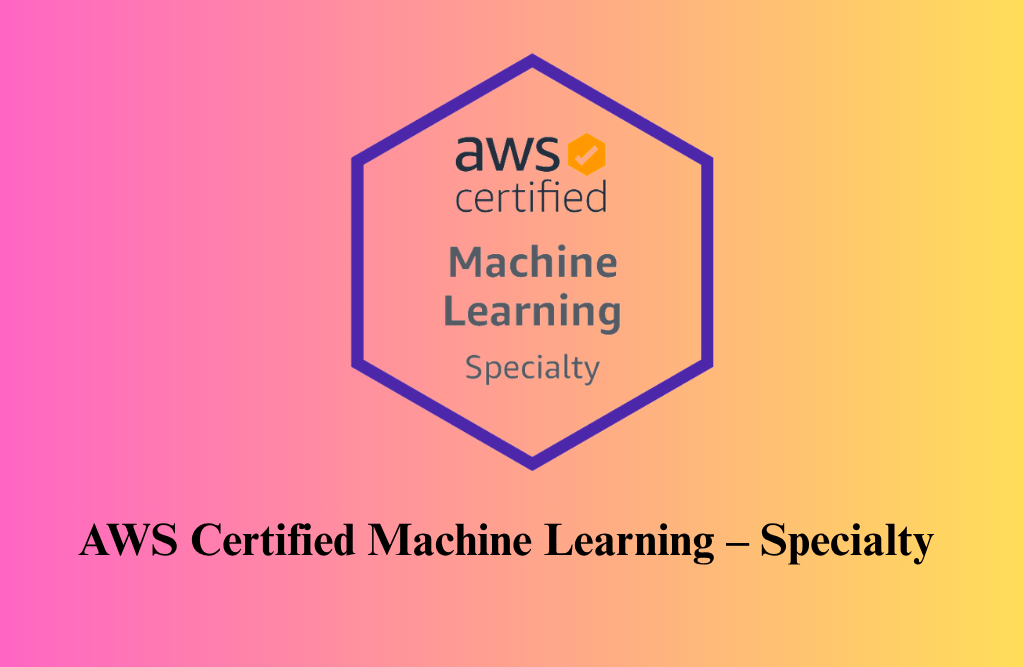 AWS Certified Machine Learning – Specialty Certification Training